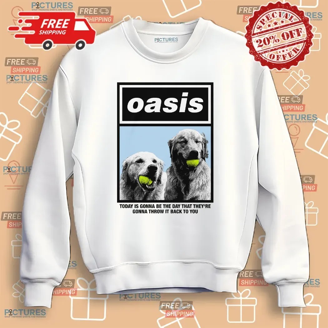 Oasis Today Is Gonna Be The Day That They're Gonna Throw It Back To You T Shirt Oasis Today Is Gonna Be The Day That They're Gonna Throw It Back To You T Shirt