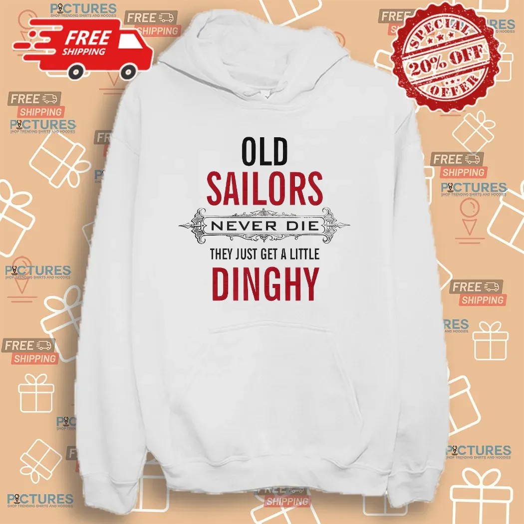 Old Sailors Never Die They Get A Little Dinghy T Shirt