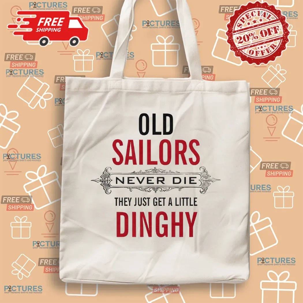 Old Sailors Never Die They Get A Little Dinghy T Shirt
