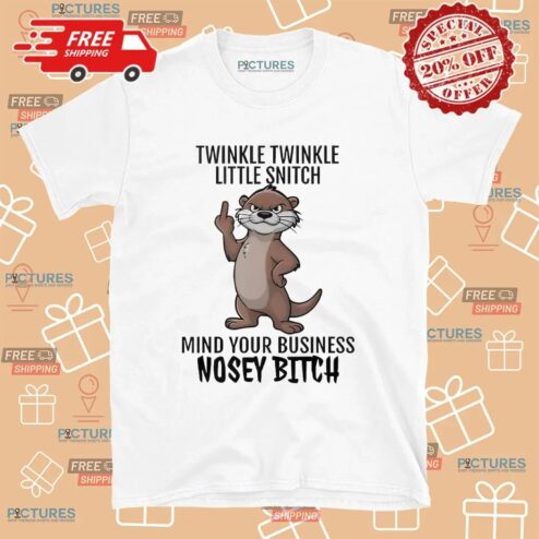 Otter Middle Finger Twinkle Twinkle Little Snitch Mind Your Business Nosey Bitch T Shirt