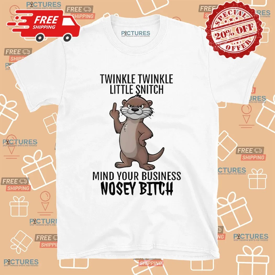 Otter Middle Finger Twinkle Twinkle Little Snitch Mind Your Business Nosey Bitch T Shirt