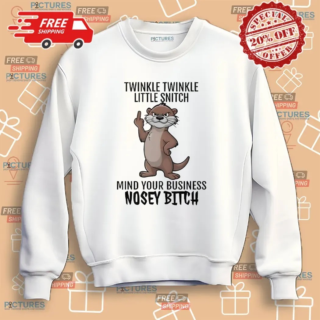 Otter Middle Finger Twinkle Twinkle Little Snitch Mind Your Business Nosey Bitch T Shirt
