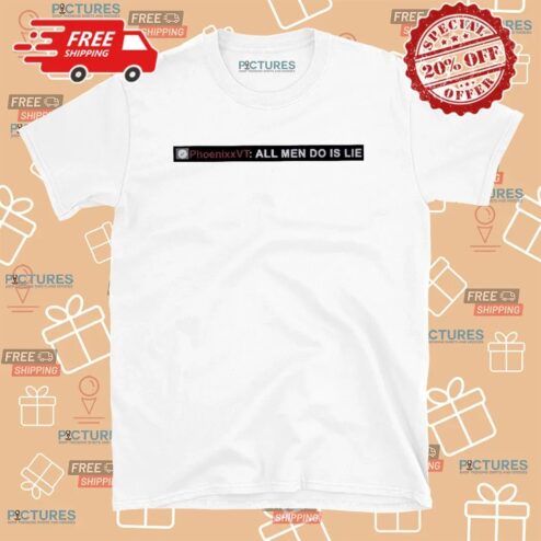 Phoenixxvt All Men Do Is Lie T Shirt
