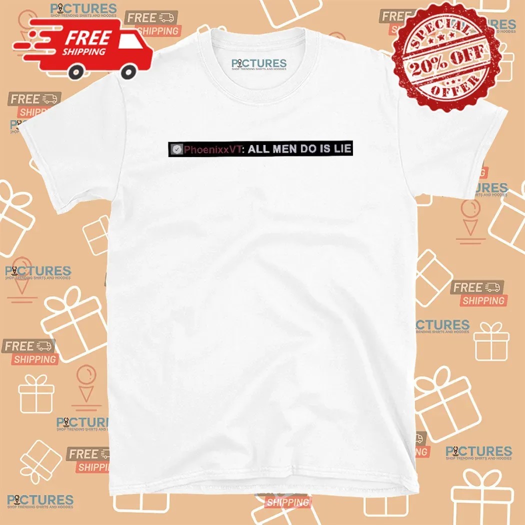 Phoenixxvt All Men Do Is Lie T Shirt