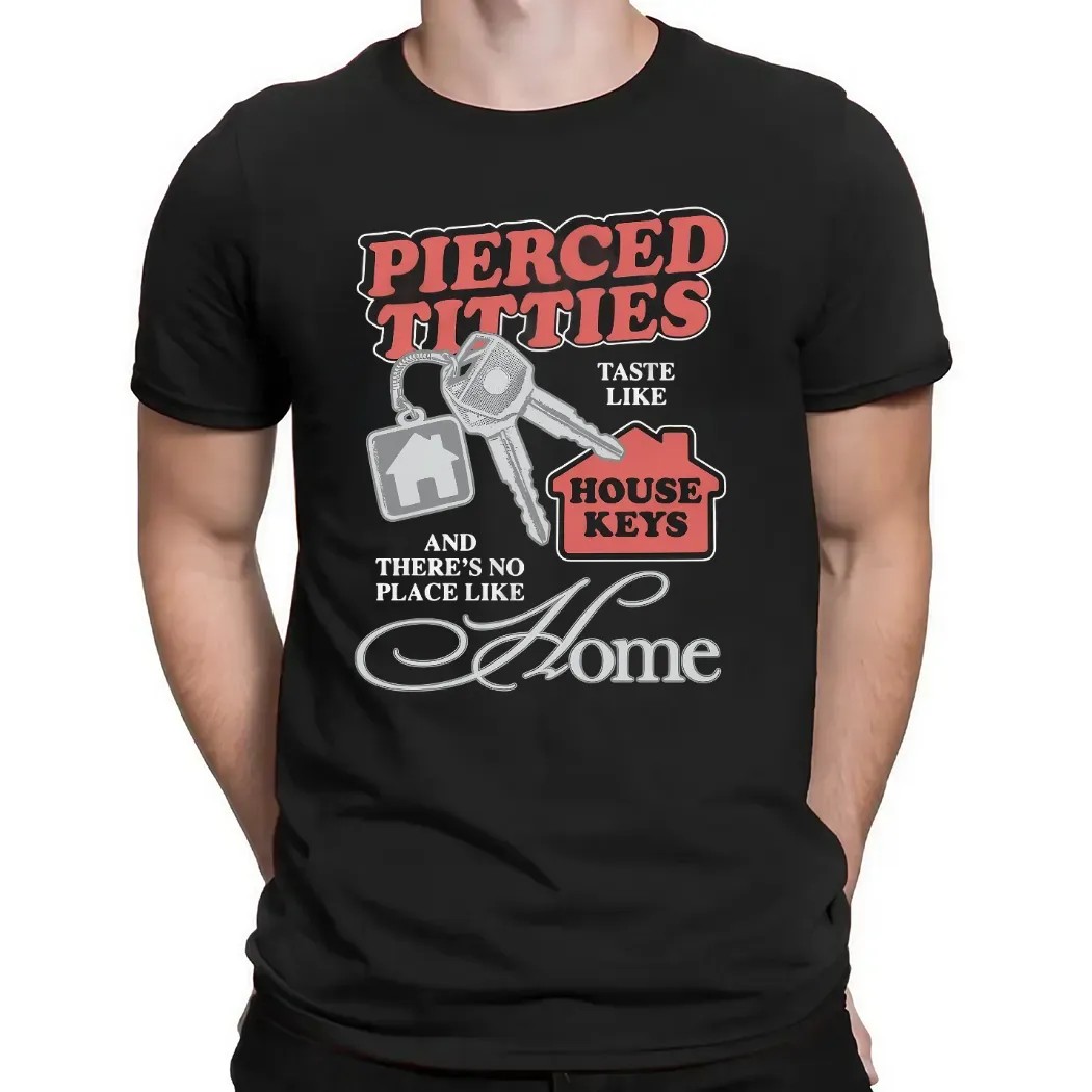 Pierced Titties Taste Like House Keys And There's No Place Like Home Graphic T Shirt Pierced Titties Taste Like House Keys And There's No Place Like Home Graphic T Shirt