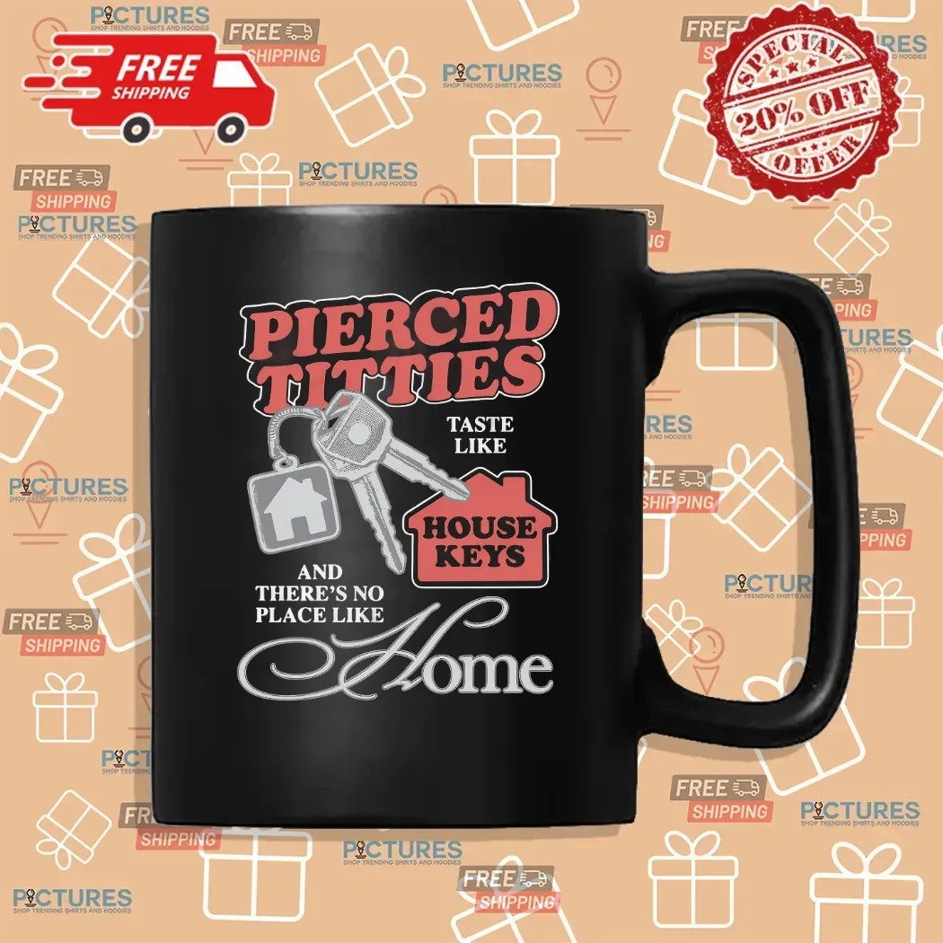 Pierced Titties Taste Like House Keys And There's No Place Like Home Graphic T Shirt Pierced Titties Taste Like House Keys And There's No Place Like Home Graphic T Shirt