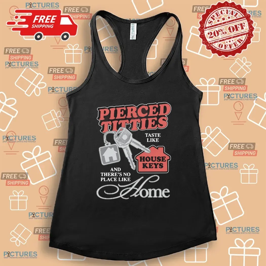 Pierced Titties Taste Like House Keys And There's No Place Like Home Graphic T Shirt Pierced Titties Taste Like House Keys And There's No Place Like Home Graphic T Shirt