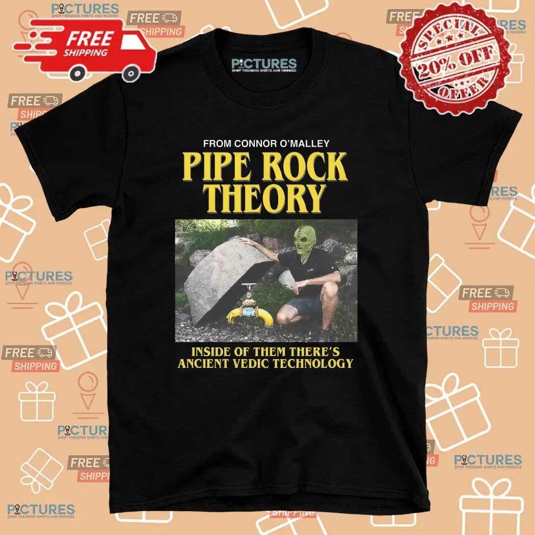 Pipe Rock Theory Inside Of Them There's Ancient Vedic Technology Connor O'Malley Meme T Shirt
