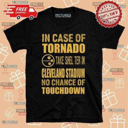 Pittsburgh Cleveland In Case Of Tornado Take Shelter In Cleveland Stadium No Chance Of Touchdown T Shirt