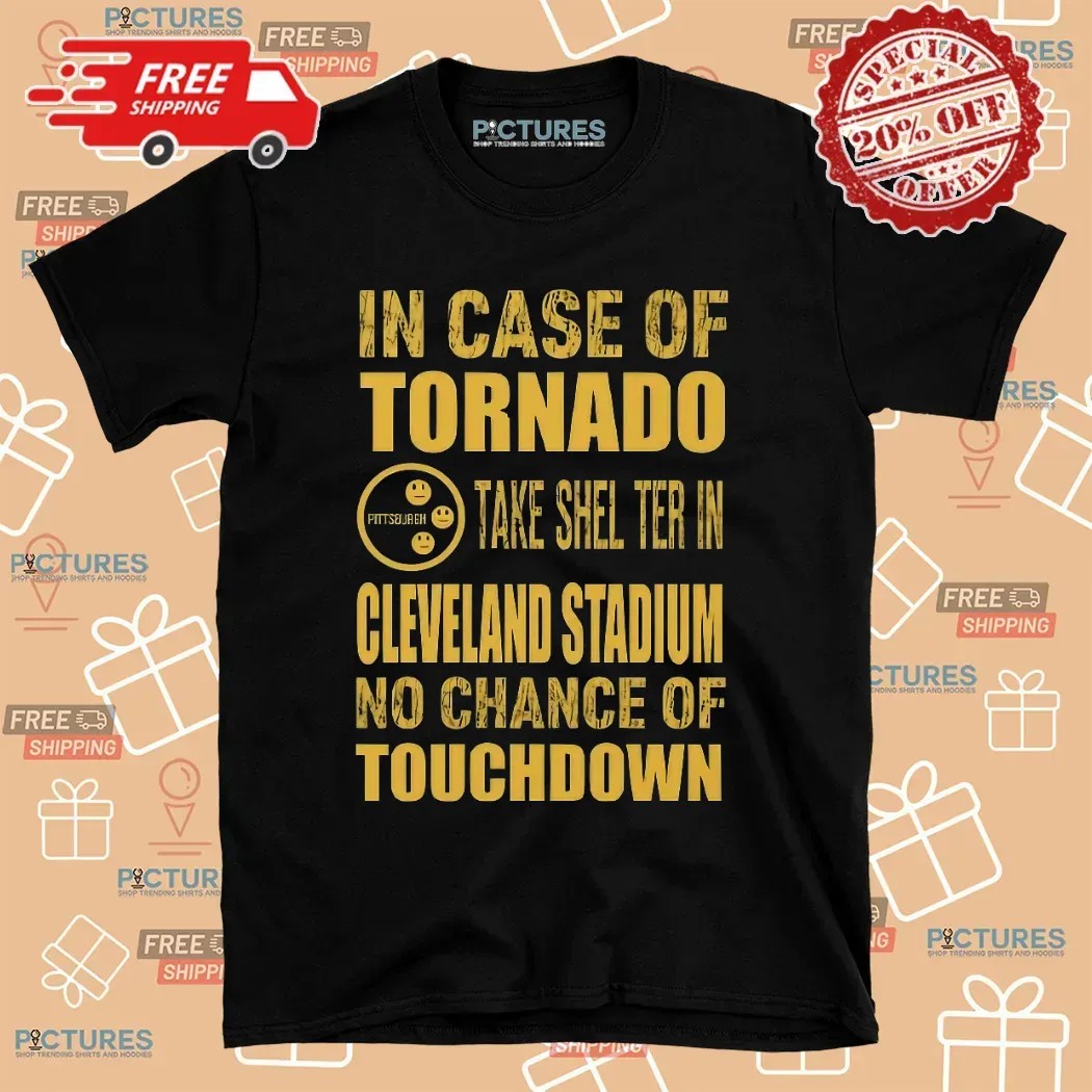 Pittsburgh Cleveland In Case Of Tornado Take Shelter In Cleveland Stadium No Chance Of Touchdown T Shirt
