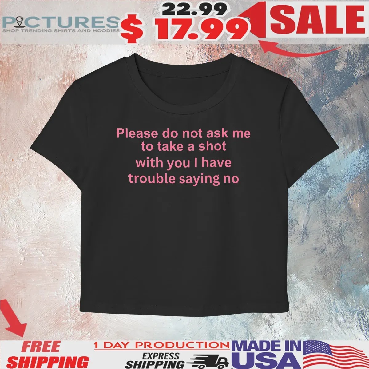 Please Do Not Ask Me To Take A Shot With You I Have Trouble Saying No T Shirt
