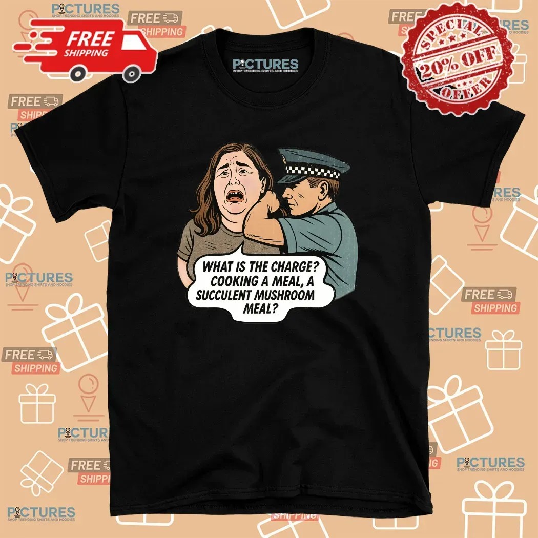 Police Officer What Is The Charge Cooking A Meal A Succulent Mushroom Meal T Shirt
