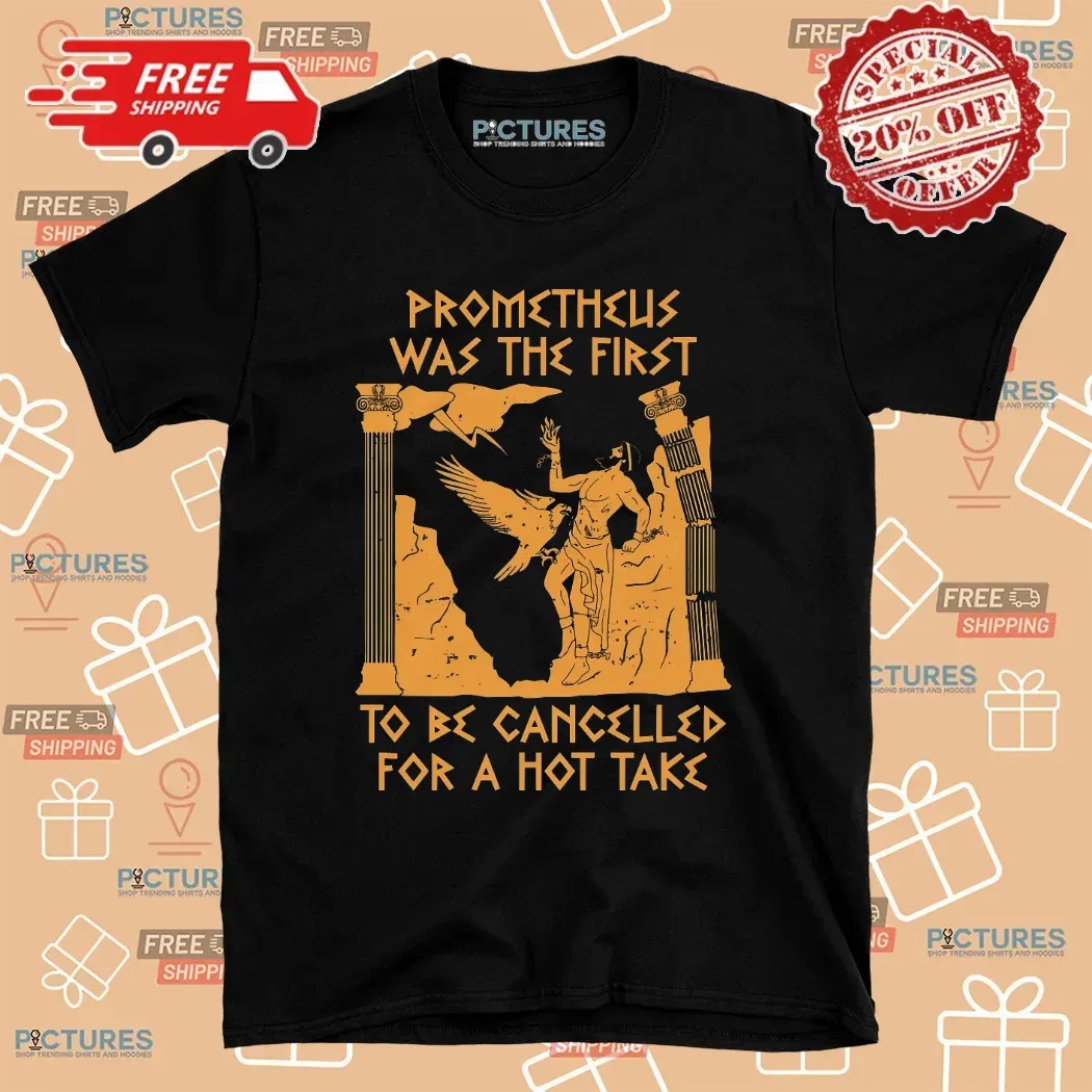 Prometheus Was The First To Be Cancelled For A Hot Take Mythology T Shirt