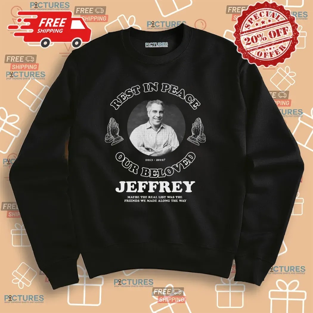 RIP Jeffrey Epstein Our Beloved Maybe The Real List Was The Friends We Made Along The Way T Shirt