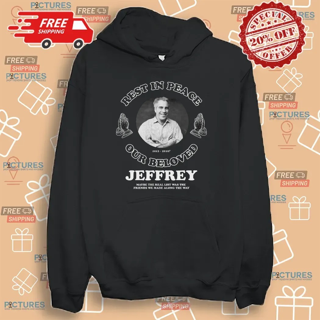 RIP Jeffrey Epstein Our Beloved Maybe The Real List Was The Friends We Made Along The Way T Shirt