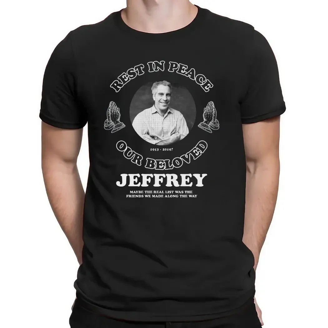 RIP Jeffrey Epstein Our Beloved Maybe The Real List Was The Friends We Made Along The Way T Shirt
