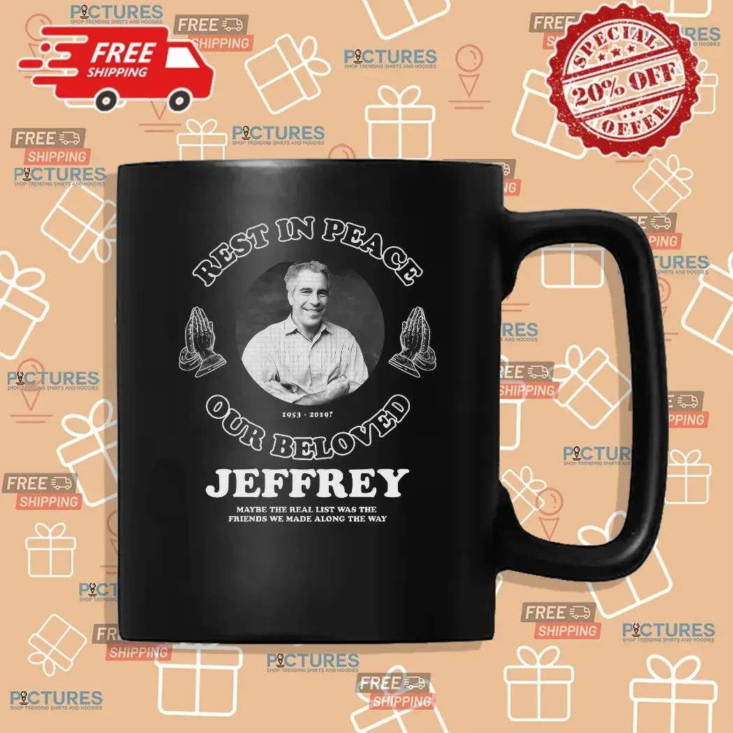 RIP Jeffrey Epstein Our Beloved Maybe The Real List Was The Friends We Made Along The Way T Shirt