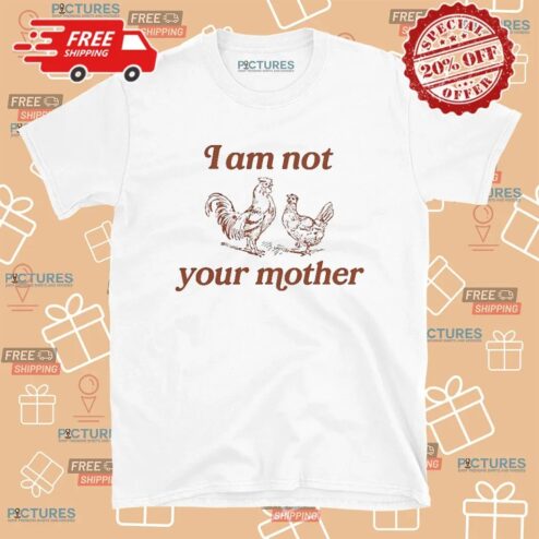 Rooster And Hen I Am Not Your Mother T Shirt
