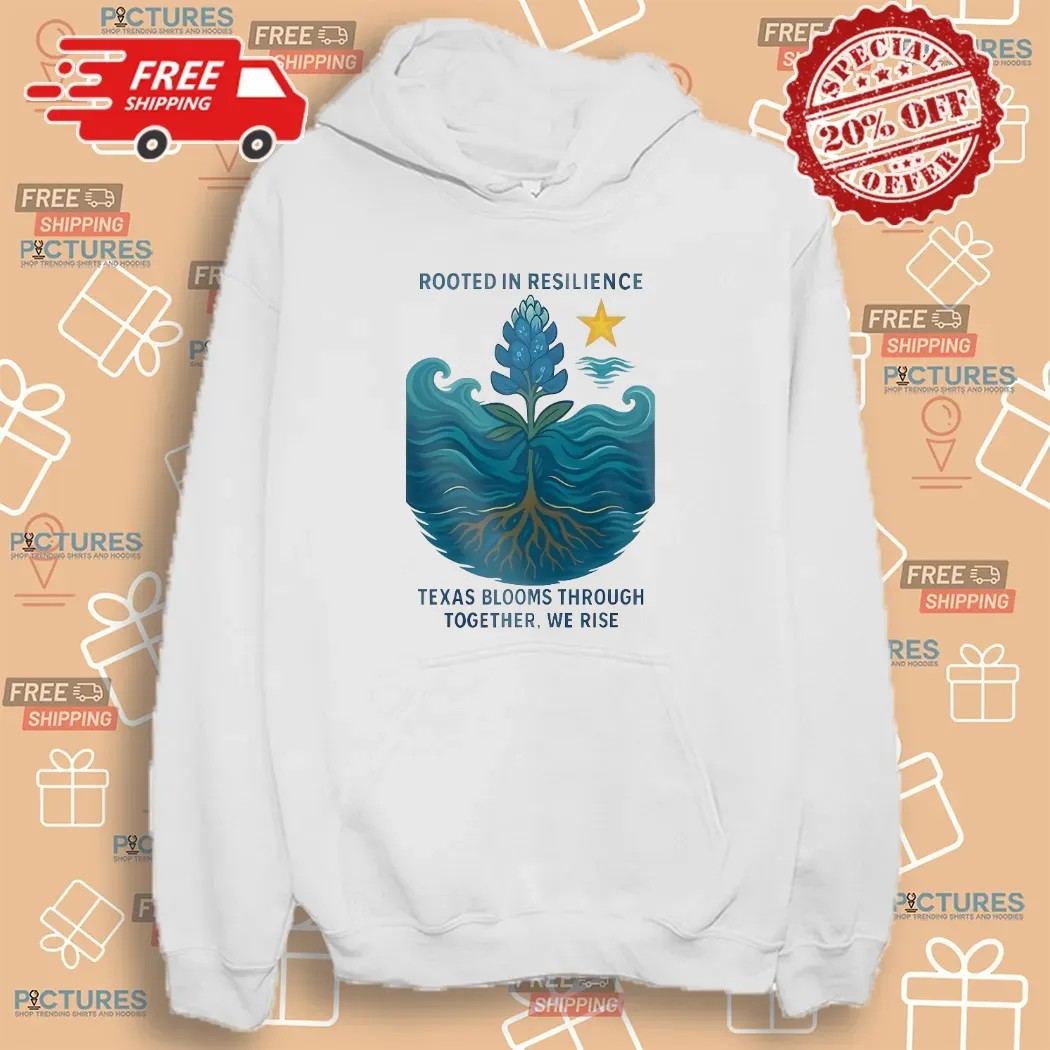 Rooted In Resilience Texas Blooms Through Together We Rise Texas Strong T Shirt