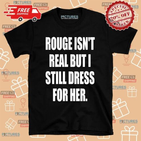 Rouge Isn't Real But I Still Dress For Her Sonic The Hedgehog Fan T Shirt