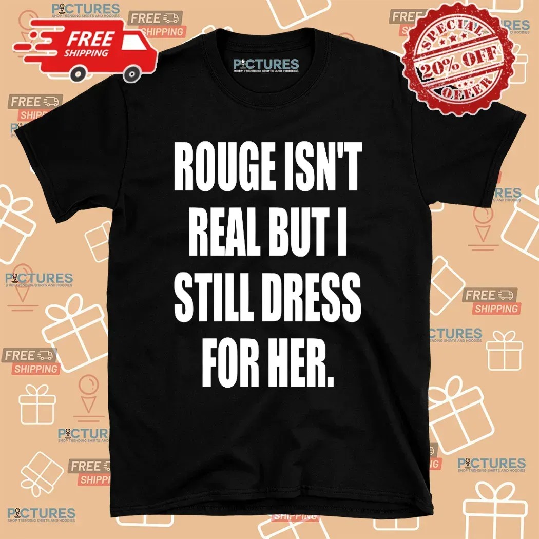 Rouge Isn't Real But I Still Dress For Her Sonic The Hedgehog Fan T Shirt