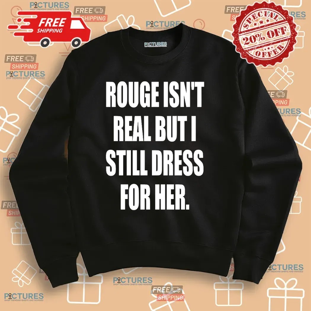 Rouge Isn't Real But I Still Dress For Her Sonic The Hedgehog Fan T Shirt