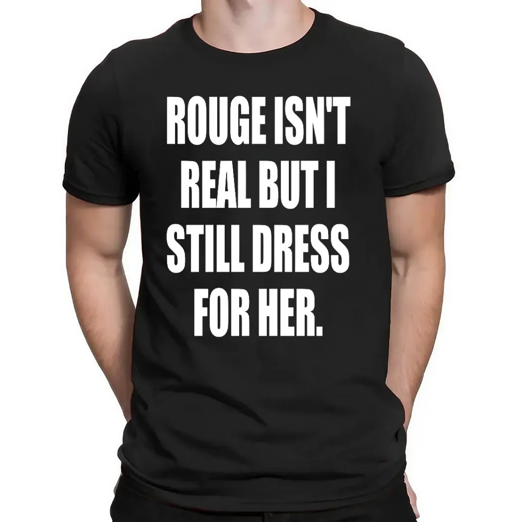 Rouge Isn't Real But I Still Dress For Her Sonic The Hedgehog Fan T Shirt