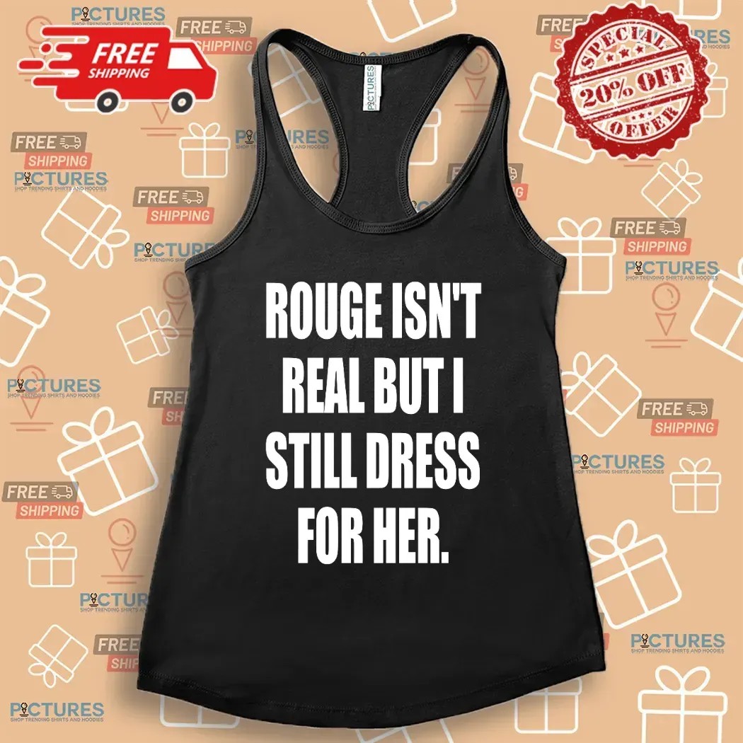 Rouge Isn't Real But I Still Dress For Her Sonic The Hedgehog Fan T Shirt