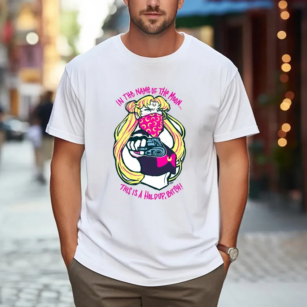 Sailor Moon In The Name Of The Moon This Is A Hold Up Bitch T Shirt