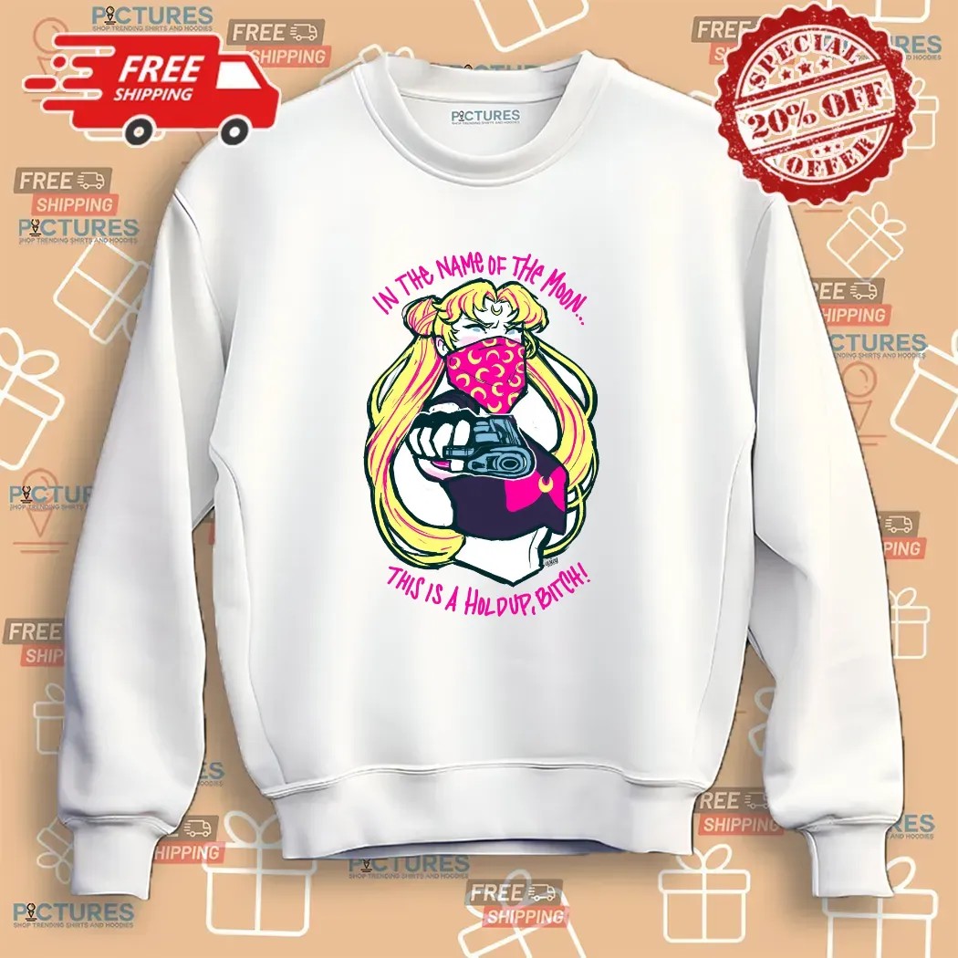 Sailor Moon In The Name Of The Moon This Is A Hold Up Bitch T Shirt