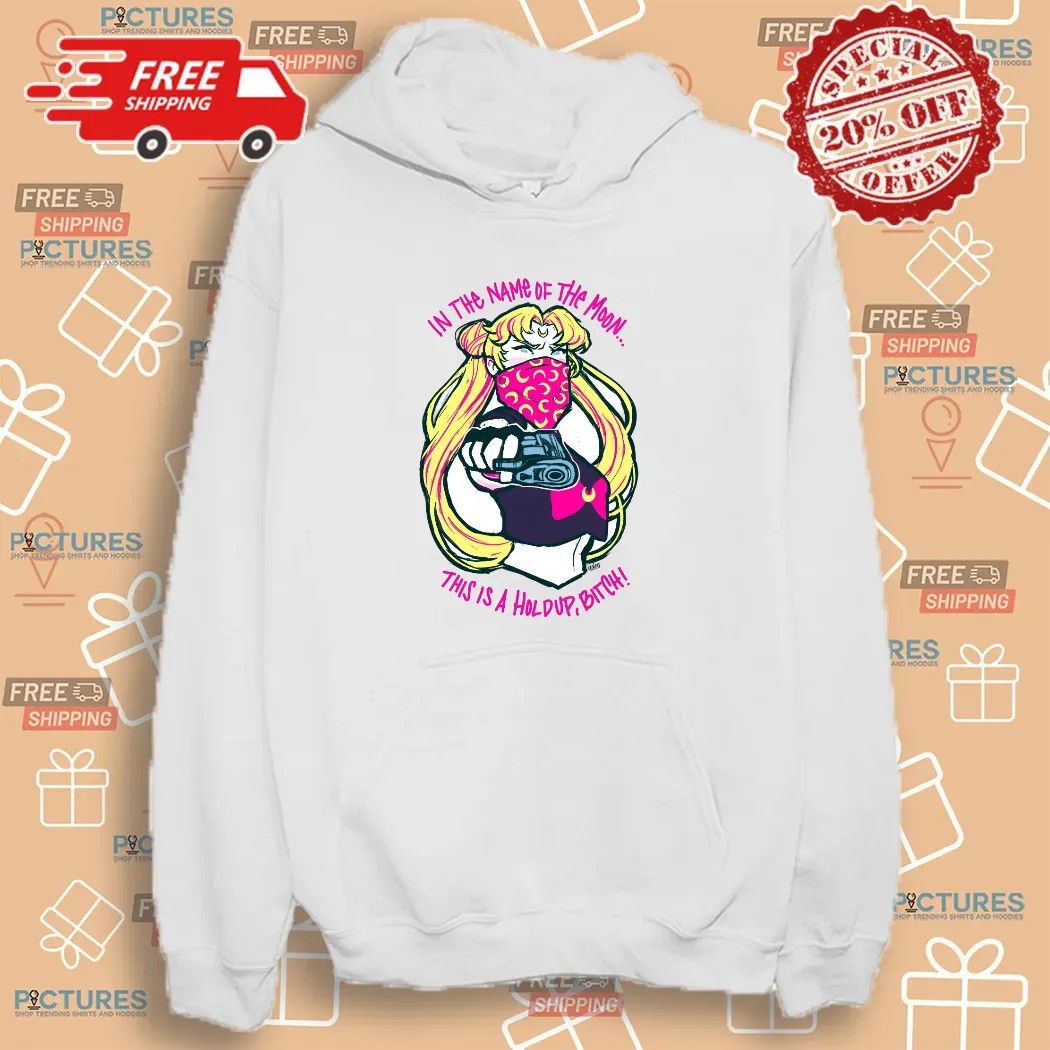 Sailor Moon In The Name Of The Moon This Is A Hold Up Bitch T Shirt