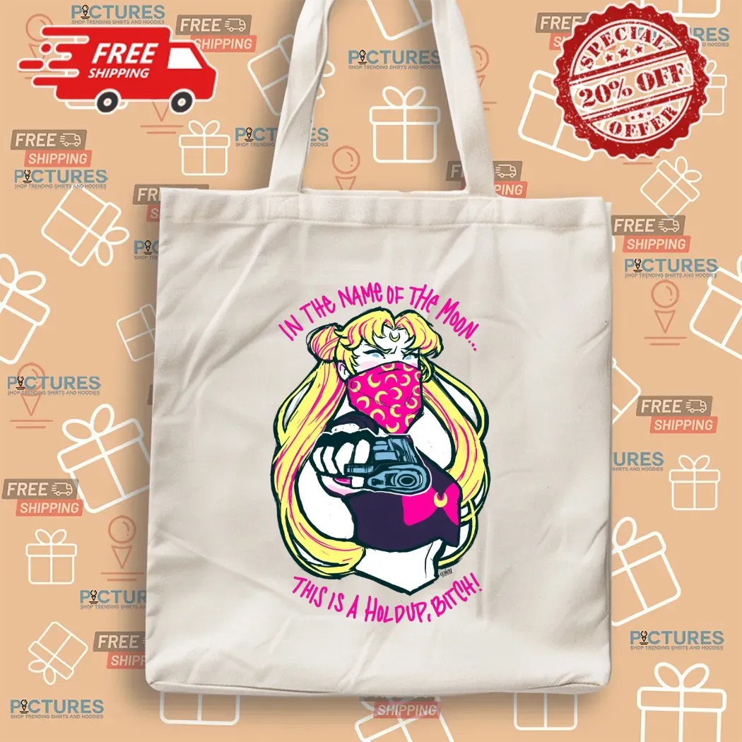 Sailor Moon In The Name Of The Moon This Is A Hold Up Bitch T Shirt