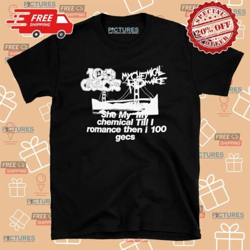 She My My Chemical Till I Romance Then I 100 Gecs T Shirt
