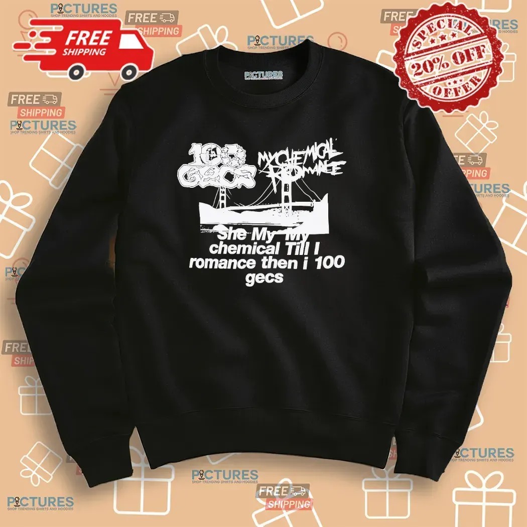 She My My Chemical Till I Romance Then I 100 Gecs T Shirt