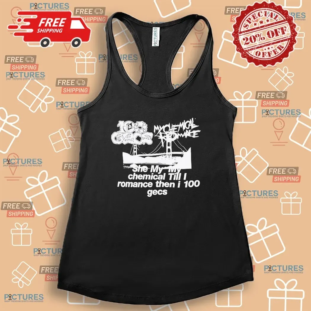 She My My Chemical Till I Romance Then I 100 Gecs T Shirt