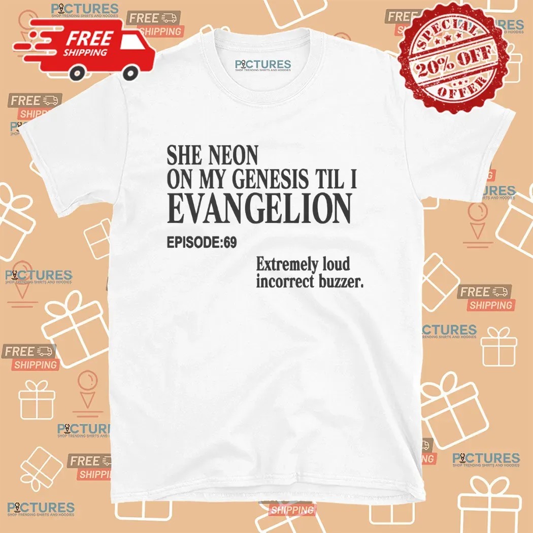 She Neon On My Genesis Til I Evangelion Extremely Loud Incorrect Buzzer Episode 69 Anime T Shirt