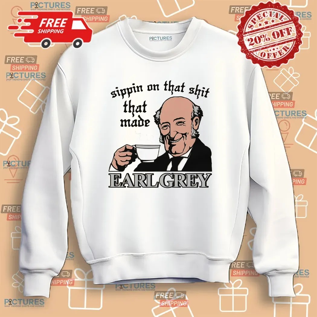 Sippin On That Shit That Made Earl Grey Meme T Shirt