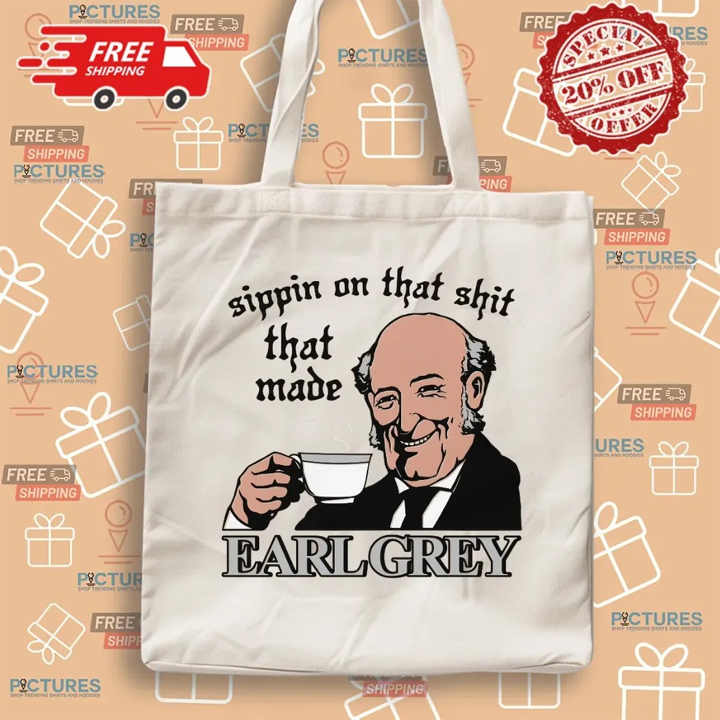 Sippin On That Shit That Made Earl Grey Meme T Shirt
