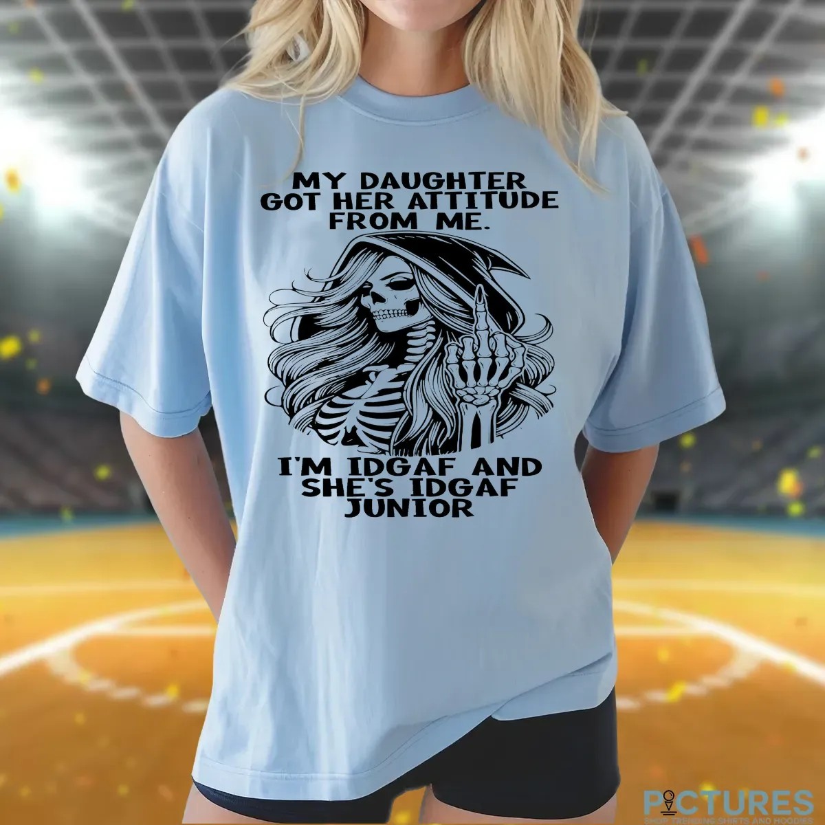 Skull My Daughter Got Her Attitude From Me I'm Idgaf And She's Idgaf Junior T Shirt