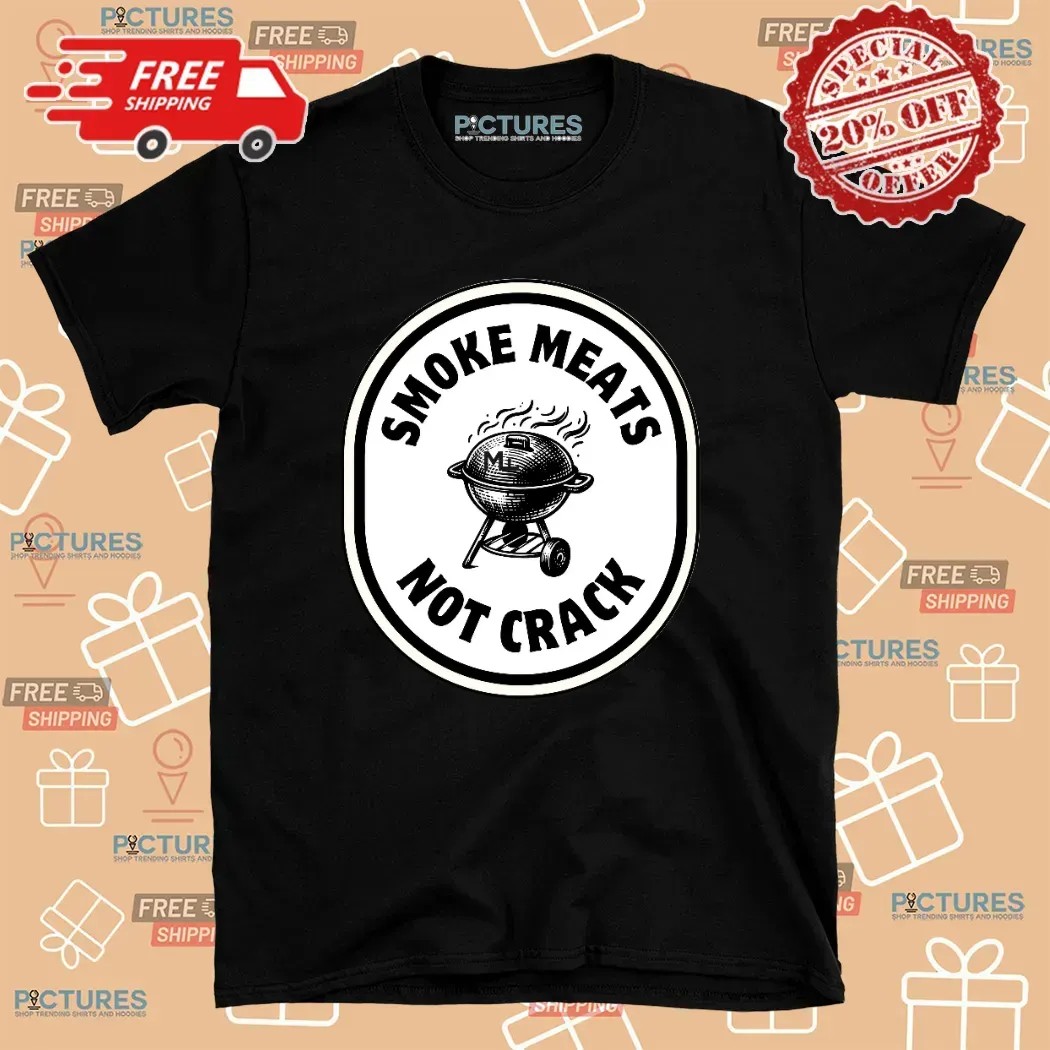 Smoke Meats Not Crack BBQ Grill T Shirt