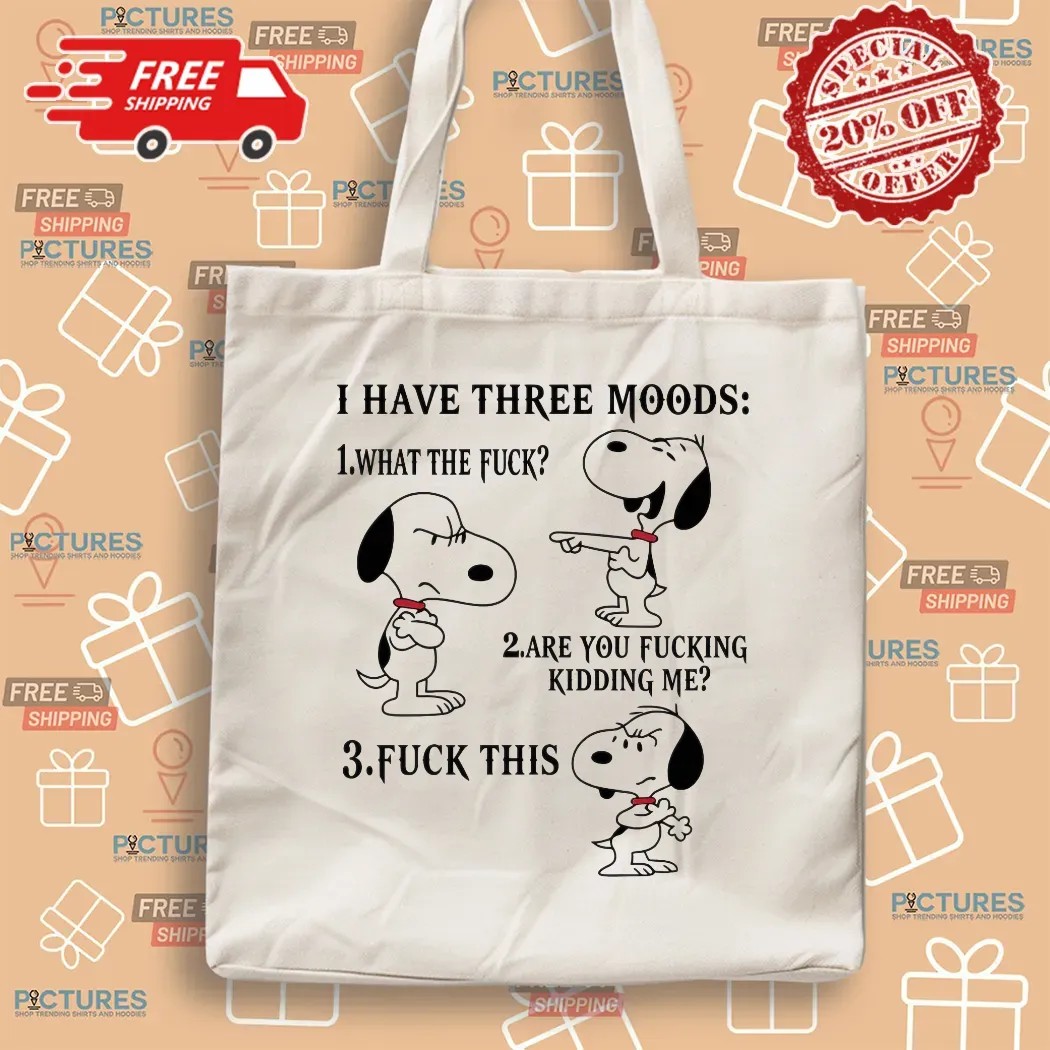 Snoopy I Have Three Moods What The Fuck Are You Fucking Kidding Me Fuck This T Shirt