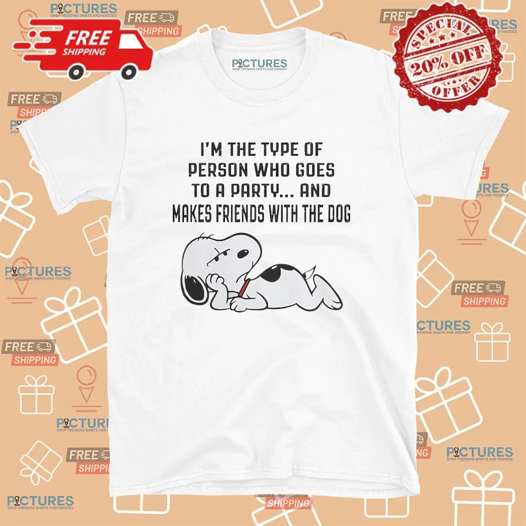 Snoopy I'm The Type Of Person Who Goes To A Party And Makes Friends With The Dog T Shirt