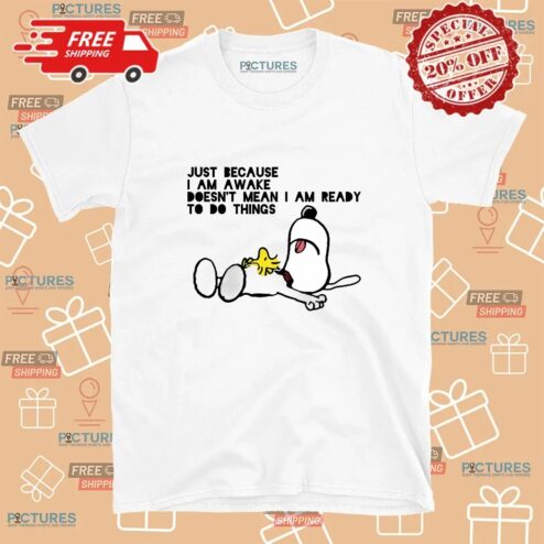 Snoopy The Peanuts Just Because I Am Awake Doesn't Mean I Am Ready To Do Things Meme T Shirt