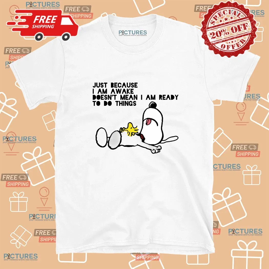 Snoopy The Peanuts Just Because I Am Awake Doesn't Mean I Am Ready To Do Things Meme T Shirt