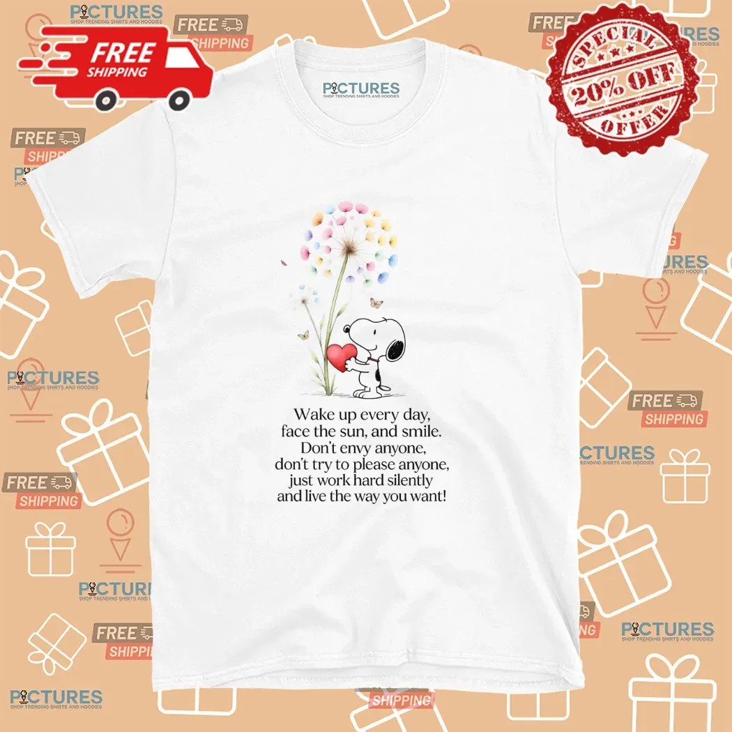 Snoopy Wake Up Everyday Face The Sun And Smile Don't Envy Anyone Just Work Hard Silently And Love The Way You Want T Shirt