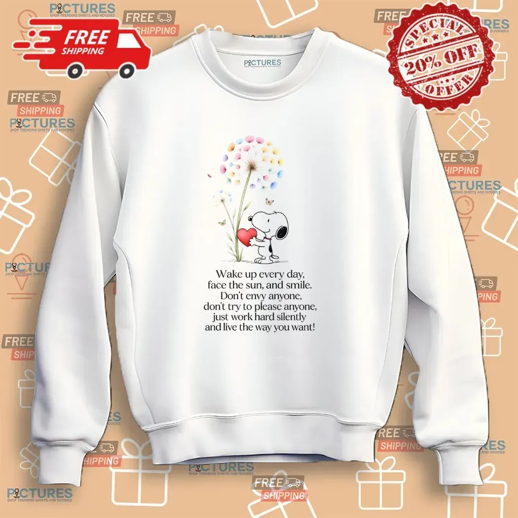 Snoopy Wake Up Everyday Face The Sun And Smile Don't Envy Anyone Just Work Hard Silently And Love The Way You Want T Shirt
