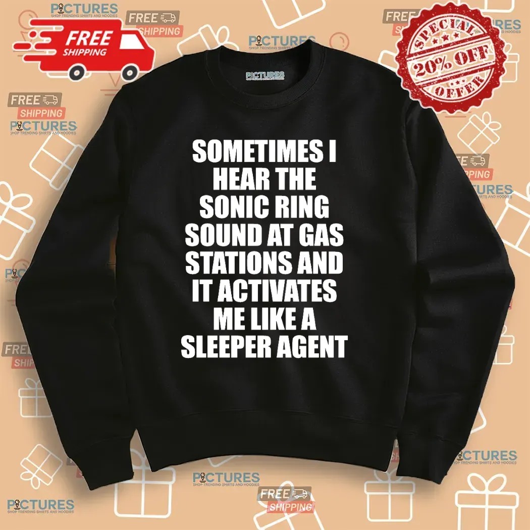 Sometimes I Hear The Sonic Ring Sound At Gas Stations And It Activates Me Like A Sleeper Agent Game Lover T Shirt