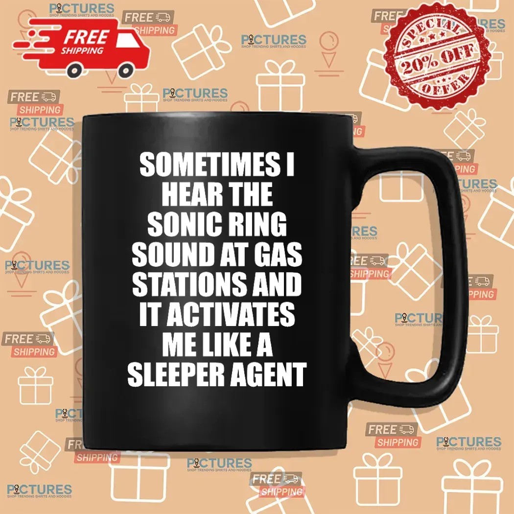 Sometimes I Hear The Sonic Ring Sound At Gas Stations And It Activates Me Like A Sleeper Agent Game Lover T Shirt