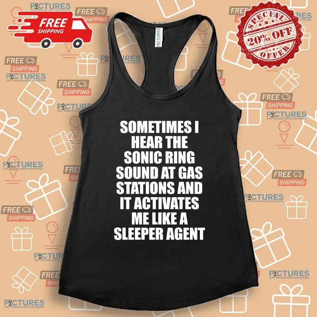 Sometimes I Hear The Sonic Ring Sound At Gas Stations And It Activates Me Like A Sleeper Agent Game Lover T Shirt