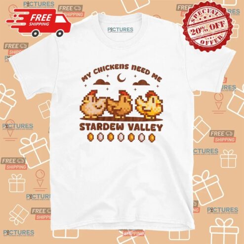 Stardew Valley My Chickens Need Me T Shirt